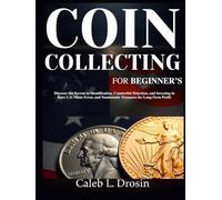Coin Collecting for Beginner’s: Discover the Secrets to Identification, Counterfeit Detection, and Investing in Rare U.S. Mints Error, and Numismatic Treasures for Long-Term Profit