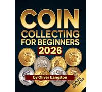 COIN COLLECTING FOR BEGINNERS 2026: Essential Strategies to Build a Valuable Collection and Master Numismatics