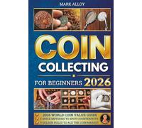 Coin Collecting for Beginners: The Practical Guide to Start Your Own Coin Collection. Learn How to Find Rare and Valuable Coins, Avoid Common Newbie Errors, and Become a Successful Coin Collector