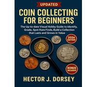 Coin Collecting for Beginners: The Up-to-date Visual Hobby Guide to Identify, Grade, Spot Rare Finds, Build a Collection that Lasts and Grows in Value.