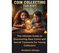 COIN COLLECTING FOR KIDS: Ultimate Guide for Discovering Rare Coins and Secret Treasures for Young Collectors