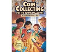 Coin Collecting for the Young Collector: The Ultimate Starter Book for Kids and Teens.