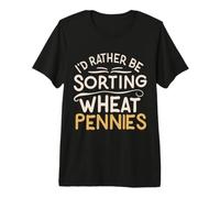 Coin Collecting Funny I'D Rather Be Sorting Wheat Pennies Camiseta Premium