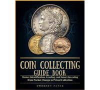 Coin Collecting Guide Book: The Guide to Identification, Grading, and Smart Investing from Pocket Change to Prized Collection (The Organised Collector Series)
