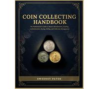 Coin Collecting Handbook: The Numismatist's guide to Master Identification, Grading, Authentication, Buying, Selling, and Collection Management from ... Legacy: 1 (The Organised Collector Series)