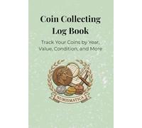 Coin Collecting Log Book: Track Your Coins by Year, Value, Condition, and More