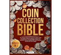 Coin Collection Bible: 4 Books in 1 The Ultimate Beginner's Guide for Build a Solid Foundation in Coin Collecting, Master Coin Valuation, Enhance Selling Skills, and Generate Income from Your Hobby