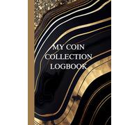 Coin Collection Logbook,Coin Collection Record Book: For Collectors of Rare Finds: Document Market Value, Rarity,Historical Significance And More.