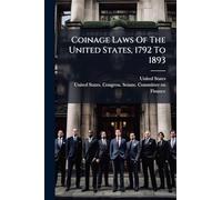 Coinage Laws Of The United States, 1792 To 1893