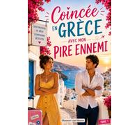 Coincée en Grèce avec mon pire ennemi: Romance feel-good "ennemis to lovers" : une comédie romantique d'été, drôle et sensuelle, à dévorer au soleil