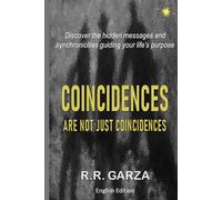 Coincidences Are Not Just Coincidences: Discover the hidden messages and synchronicities guiding your life’s purpose