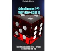 Coincidences ??? They don't exist !!!: Everything orchestrated by the Universe in collaboration with you