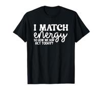 Coincido con la energía y cómo Nos fuimos Actuar Hoy Camiseta