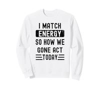 Coincido con la energía y cómo Nos fuimos Actuar Hoy Sudadera