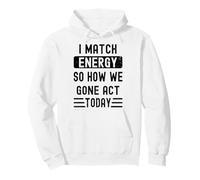 Coincido con la energía y cómo Nos fuimos Actuar Hoy Sudadera con Capucha
