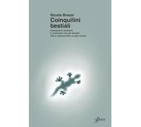 Coinquilini bestiali. Conoscere, resistere o convivere con gli animali che si autoinvitano a casa nostra