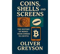 Coins, Shells, and Screens: The History of Money From Cowries to Crypto by Oliver Greyson (Voices of History)