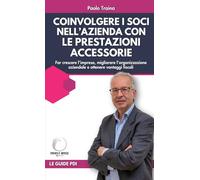 Coinvolgere i Soci nell’Azienda con le prestazioni accessorie: Far crescere l’impresa, migliorare l’organizzazione aziendale e ottenere vantaggi fiscali (Partner d'Impresa)
