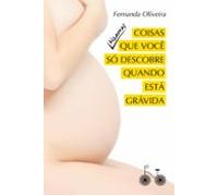 Coisas Bizarras Que Você Só Descobre Quando Está Grávida (ebook)