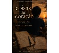 Coisas Do Coração: Volume I: Poesias e Canções