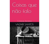 Coisas que não falo: Crônicas literárias