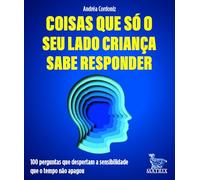 Coisas que só seu lado criança sabe responder: 100 perguntas que despertam a sensibilidade que o tempo não apagou.