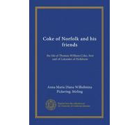 Coke of Norfolk and his friends: the life of Thomas William Coke, first earl of Leicester of Holkham