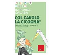 Col cavolo la cicogna! Raccontare ai bambini tutta la verità su amore e sessualità (Capire con il cuore)