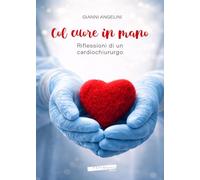 Col cuore in mano. Riflessioni di un cardiochirurgo