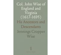 Col. John Wise of England and Virginia (1617-1695): His Ancestors and Descendants
