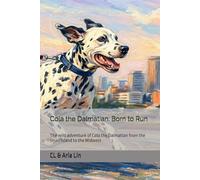 Cola the Dalmatian: Born to Run: The wild adventure of Cola the Dalmatian from the small island to the Midwest