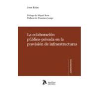 Colaboración público-privada en la provisión de infraestructuras.: Revisión crítica y recomendaciones de mejora del marco regulador. (Atelier administrativo)