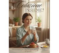 Colazione insieme: Oltre 50 Ricette per Colazioni Sane, Gustose e Facili da Preparare