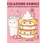 Colazione Kawaii - Libro da Colorare Dolce e Adorabile: 50 illustrazioni super carine di pancake, toast, caffè e dolci della colazione in stile kawaii (Coloring Books)