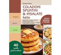 Colazioni, spuntini & insalate keto: Ricette facili, sazianti e low carb. Colazioni dolci e salate, snack da portare a lavoro o in viaggio, insalate veloci e gustose