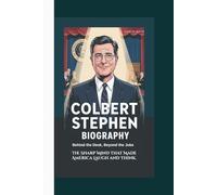 COLBERT STEPHEN BIOGRAPHY: Behind the Desk, Beyond the Joke: The Sharp Mind That Made America Laugh and Think.