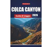 COLCA CANYON GUIDA DI VIAGGIO 2026: Principali attrazioni, sentieri escursionistici, cultura locale, mappe e consigli per l'avventura in Perù