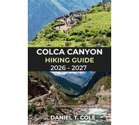 COLCA CANYON HIKING GUIDE 2026 - 2027: A Complete Trail Guide to Andean Landscapes, Traditional Villages, and the World’s Deepest Canyon Adventures (The Ultimate Hiking Destinations Series)