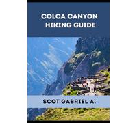 COLCA CANYON HIKING GUIDE (The Explorer’s Hiking Collection)