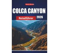 COLCA CANYON REISEFÜHRER 2026: Top-Attraktionen, Wanderwege, lokale Kultur, Karten und Abenteuertipps für Peru
