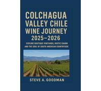 COLCHAGUA VALLEY CHILE WINE JOURNEY 2025-2026: Explore Boutique Vineyards, Rustic Charm, and the Soul of South American Countryside