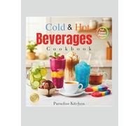 Cold and Hot Beverage Cookbook (Colored Edition): From Espresso and Dark Chocolate to Smoothies, Juices, Milkshakes, Ice Cream, Herbal Teas, Slushies, and MORE