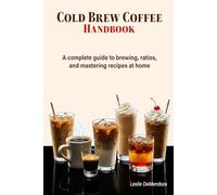 Cold Brew Coffee Handbook: Easy Recipes and Simple Methods for Smooth, Refreshing Coffee at Home