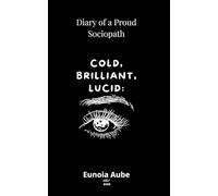 Cold, Brilliant, Lucid: Diary of an Unapologetic Sociopath (L’Humaine Condition - Penser Libre, Ressentir Vrai)