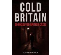Cold Britain: 20 Unsolved British Cases: rue Crime, Forensic Breakthroughs and the Science That Might Finally Crack Jack the Ripper, the Thames Torso Murders, Daniel Morgan and Other Cold Cases