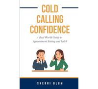 Cold Calling Confidence: A real-world guide to Appointment Setting & Sales