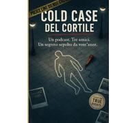 COLD CASE DEL CORTILE: Un podcast. Tre amici. Un segreto sepolto da vent'anni.