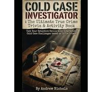 Cold Case Investigator: The Ultimate True Crime Trivia & Activity Book: Crime Scene for Murder Case Files to Solve - Decode Forensic Evidence, Reopen ... Your Detective Skills (Trivia and Quiz books)