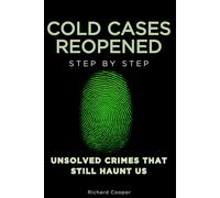 Cold Cases Reopened Step by Step: Unsolved Crimes That Still Haunt Us (The Unexplained Step by Step)
