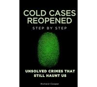 Cold Cases Reopened Step by Step: Unsolved Crimes That Still Haunt Us (The Unexplained Step by Step)